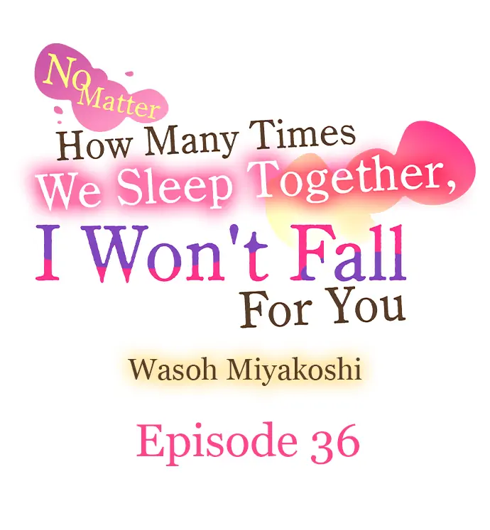 No Matter How Many Times We Sleep Together, I Won't Fall For You chapter 36 - page 1